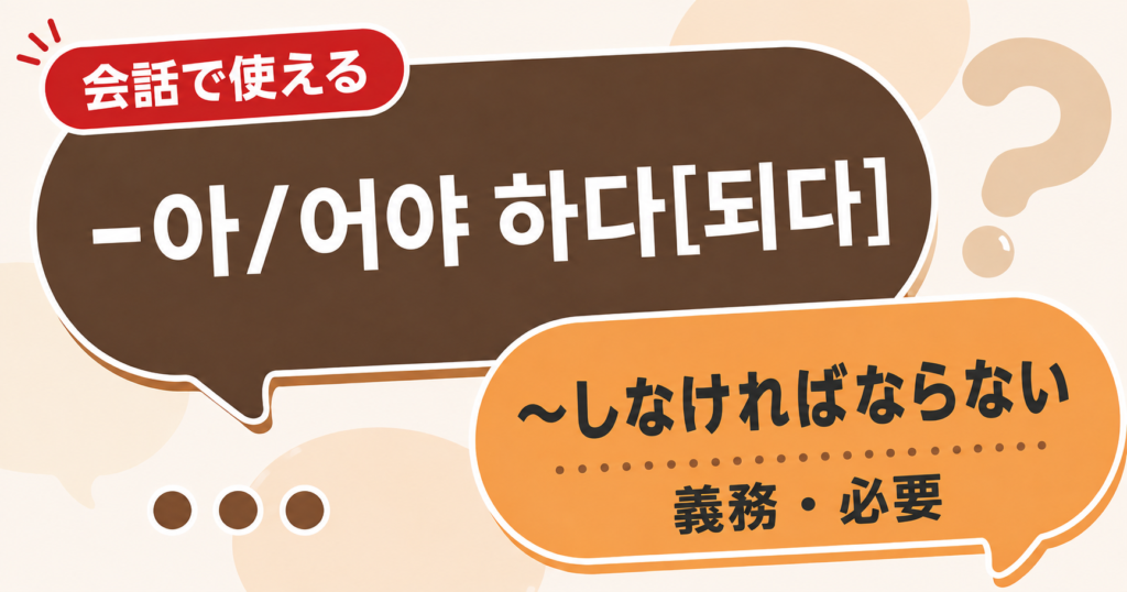 韓国語文法「-아/어야 하다[되다]」の解説サムネイル