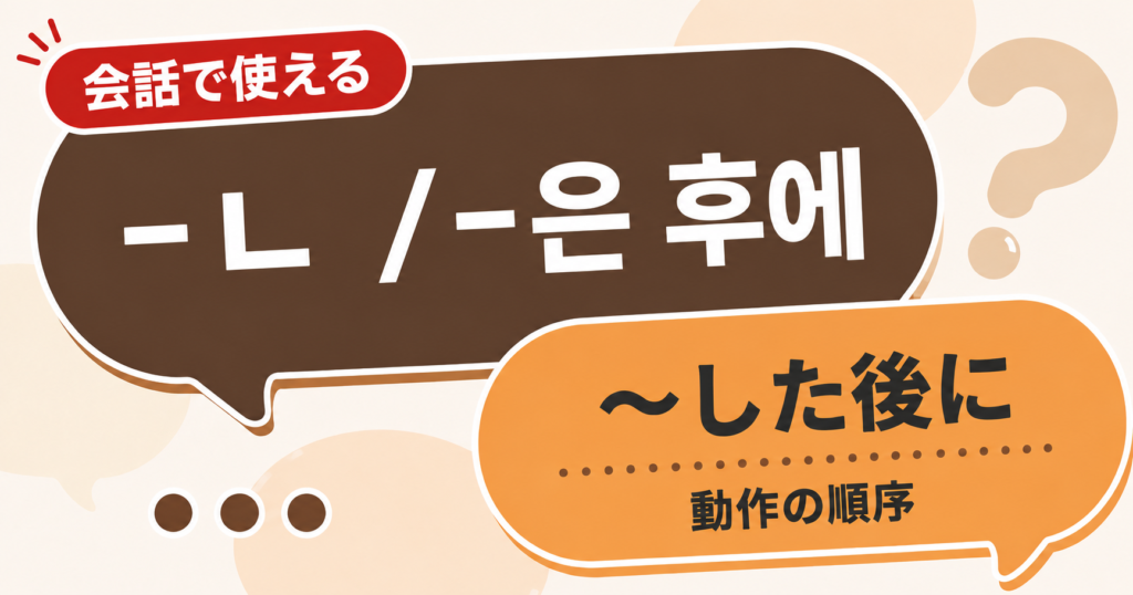 韓国語文法「-ㄴ / -은 후에」の解説サムネイル
